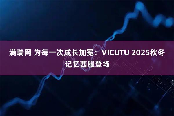 满瑞网 为每一次成长加冕：VICUTU 2025秋冬记忆西服登场